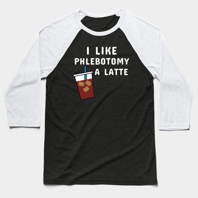 I Like Phlebotomy A Latte Baseball T-Shirt by MedleyDesigns67